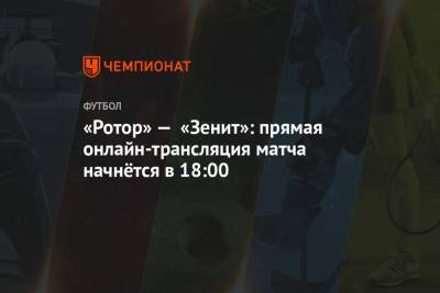 «Ротор» — «Зенит»: прямая онлайн-трансляция матча начнётся в 18:00
