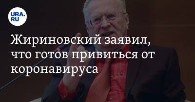 Жириновский заявил, что готов привиться от коронавируса