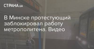 В Минске протестующий заблокировал работу метрополитена. Видео