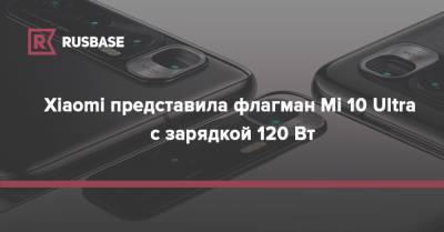 Xiaomi представила флагман Mi 10 Ultra с зарядкой 120 Вт