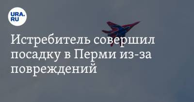 Истребитель совершил посадку в Перми из-за повреждений