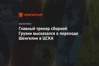 Главный тренер сборной Грузии высказался о переходе Шенгелии в ЦСКА