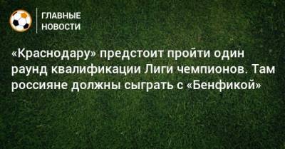 «Краснодару» предстоит пройти один раунд квалификации Лиги чемпионов. Там россияне должны сыграть с «Бенфикой»