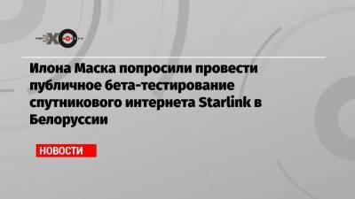 Илона Маска попросили провести публичное бета-тестирование спутникового интернета Starlink в Белоруссии