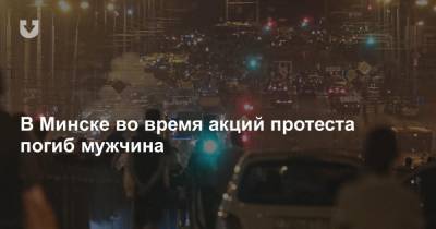 В Минске во время акций протеста погиб мужчина