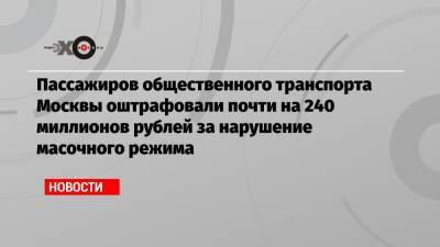 Пассажиров общественного транспорта Москвы оштрафовали почти на 240 миллионов рублей за нарушение масочного режима