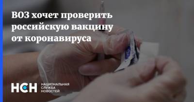 ВОЗ хочет проверить российскую вакцину от коронавируса
