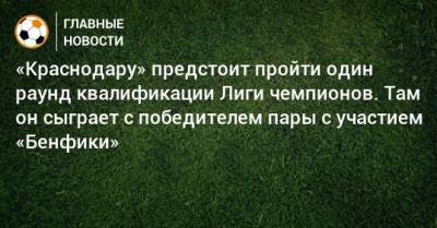 «Краснодару» предстоит пройти один раунд квалификации Лиги чемпионов. Там он сыграет с победителем пары с участием «Бенфики»