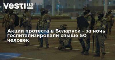 Акции протеста в Беларуси - за ночь госпитализировали свыше 50 человек