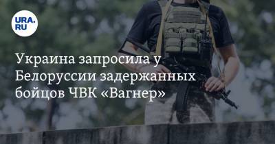 Украина запросила у Белоруссии задержанных бойцов ЧВК «Вагнер»