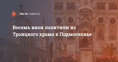Восемь икон похитили из Троицкого храма в Подмосковье