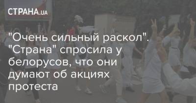 "Очень сильный раскол". "Страна" спросила у белорусов, что они думают об акциях протеста