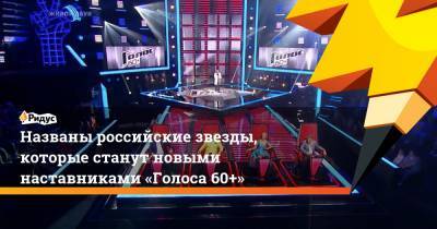 Названы российские звезды, которые станут новыми наставниками «Голоса 60+»