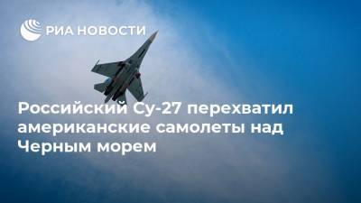 Российский Су-27 перехватил американские самолеты над Черным морем