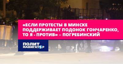 «Если протесты в Минске поддерживает подонок Гончаренко, то я...