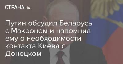 Путин обсудил Беларусь с Макроном и напомнил ему о необходимости контакта Киева с Донецком