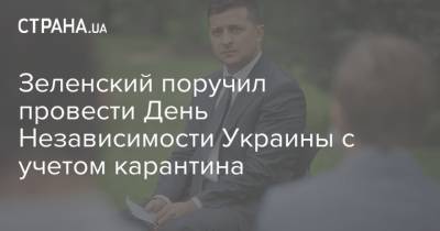 Зеленский поручил провести День Независимости Украины с учетом карантина
