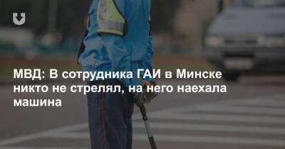МВД: В сотрудника ГАИ в Минске никто не стрелял, на него наехала машина