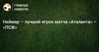 Неймар – лучший игрок матча «Аталанта» – «ПСЖ»