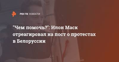 "Чем помочь?": Илон Маск отреагировал на пост о протестах в Белоруссии