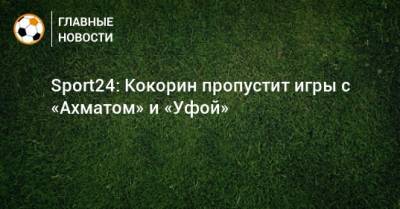 Sport24: Кокорин пропустит игры с «Ахматом» и «Уфой»