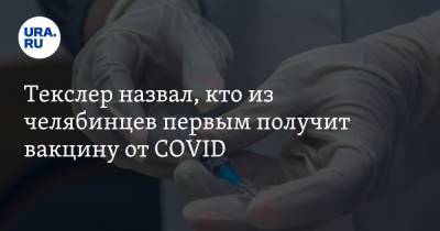 Текслер назвал, кто из челябинцев первым получит вакцину от COVID