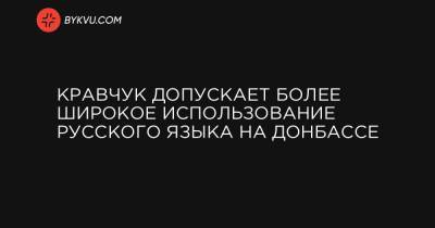 Кравчук допускает более широкое использование русского языка на Донбассе