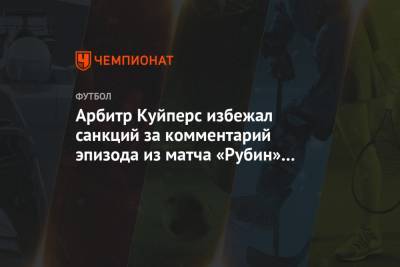 Арбитр Куйперс избежал санкций за комментарий эпизода из матча «Рубин» — «Локомотив»