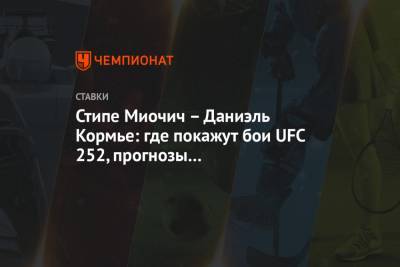 Стипе Миочич – Даниэль Кормье: где покажут бои UFC 252, прогнозы и коэффициенты