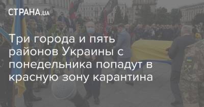Названы три города и пять районов Украины, которые с понедельника попадут в красную зону карантина