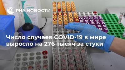 Число случаев COVID-19 в мире выросло на 276 тысяч за стуки