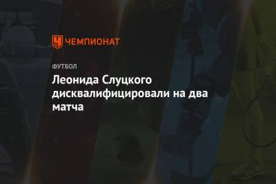 Леонида Слуцкого дисквалифицировали на два матча