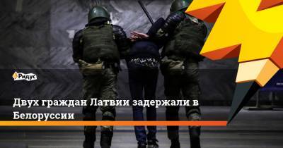 Двух граждан Латвии задержали в Белоруссии