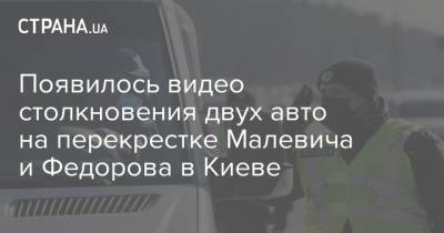 Появилось видео столкновения двух авто на перекрестке Малевича и Федорова в Киеве