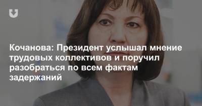 Кочанова: Президент услышал мнение трудовых коллективов и поручил разобраться по всем фактам задержаний