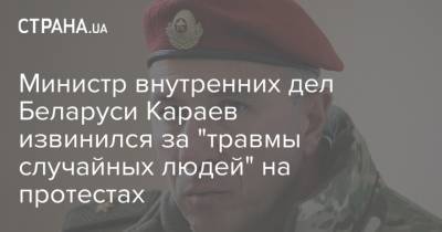 Министр внутренних дел Беларуси Караев извинился за "травмы случайных людей" на протестах