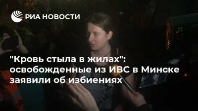 "Кровь стыла в жилах": освобожденные из ИВС в Минске заявили об избиениях