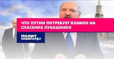 Что Путин потребует взамен на спасение Лукашенко