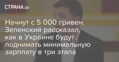 Начнут с 5 000 гривен. Зеленский рассказал, как в Украине будут поднимать минимальную зарплату в три этапа