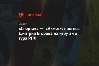 «Спартак» — «Ахмат»: прогноз Дмитрия Егорова на игру 2-го тура РПЛ