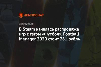 В Steam началась распродажа игр с тегом «Футбол». Football Manager 2020 стоит 781 рубль