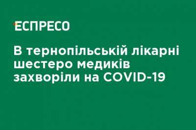 В тернопольской больнице шестеро медиков заболели COVID-19 - ru.espreso.tv - Украина - Тернополь