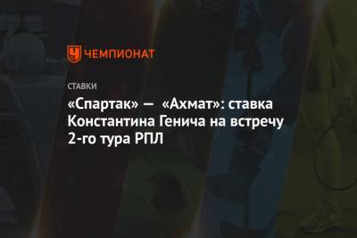 «Спартак» — «Ахмат»: ставка Константина Генича на встречу 2-го тура РПЛ