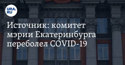 Источник: комитет мэрии Екатеринбурга переболел COVID-19