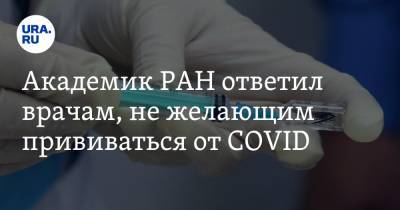 Академик РАН ответил врачам, не желающим прививаться от COVID