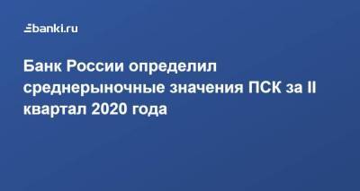 Банк России определил среднерыночные значения ПСК за II квартал 2020 года