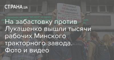 На забастовку против Лукашенко вышли тысячи рабочих Минского тракторного завода. Фото и видео