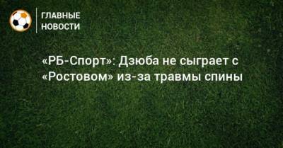 «РБ-Спорт»: Дзюба не сыграет с «Ростовом» из-за травмы спины