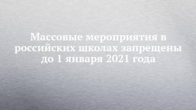 Массовые мероприятия в российских школах запрещены до 1 января 2021 года