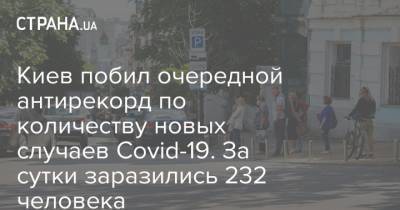 Киев побил очередной антирекорд по количеству новых случаев Covid-19. За сутки заразились 232 человека